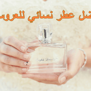 أفضل عطر نسائي للعروس